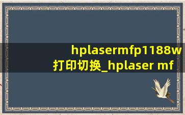 hplasermfp1188w打印切换_hplaser mfp1188w怎么双面打印